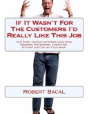 If It Wasn't For The Customers I'd Really LIke This Job: Stop Angry, Hostile Customers COLD While Remaining Professional, Stress Free, Efficient, and Cool As A Cucumber. (eBook, ePUB)