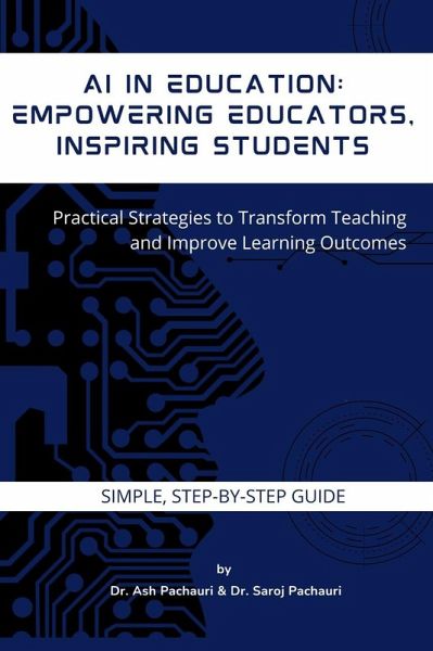 AI in Education: Empowering Educators, Inspiring Students: Practical Strategies to Transform Teaching and Improve Learning Outcomes (eBook, ePUB) AI in Education: Empowering Educators, Inspiring Students: Practical Strategies to Transform Teaching and Improve Learning Outcomes (eBook, ePUB)