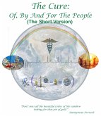 The Cure: Of, By, And For The People (The Short Version) (eBook, ePUB) The Cure: Of, By, And For The People (The Short Version) (eBook, ePUB)