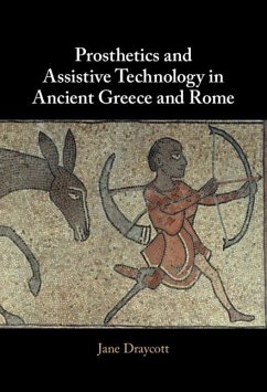 Prosthetics and Assistive Technology in Ancient Greece and Rome (eBook, PDF) - Draycott, Jane