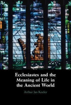 Ecclesiastes and the Meaning of Life in the Ancient World (eBook, PDF) - Keefer, Arthur