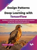 Design Patterns of Deep Learning with TensorFlow: Building a customer hyper-personalisation ecosystem using deep learning design patterns (eBook, ePUB)
