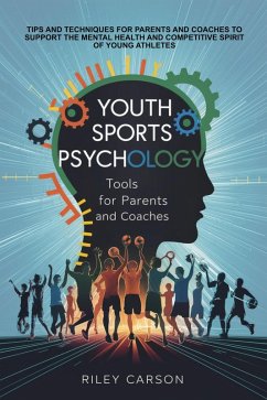 Cover Youth Sports Psychology: Tools for Parents and Coaches. Tips and techniques for parents and coaches to support the mental health and competitive spirit of young athletes. (eBook, ePUB)