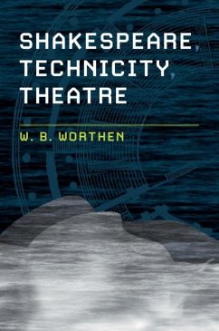 Shakespeare, Technicity, Theatre (eBook, PDF) - Worthen, W. B.