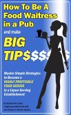 How To Be a Food Waitress in a Pub and Make Big Tips. Master Simple Strategies to Become a Highly Profitable Food Server in a Liquor Serving Establishment (eBook, ePUB) How To Be a Food Waitress in a Pub and Make Big Tips. Master Simple Strategies to Become a Highly Profitable Food Server in a Liquor Serving Establishment (eBook, ePUB)