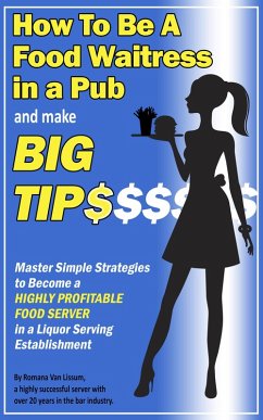 How To Be a Food Waitress in a Pub and Make Big Tips. Master Simple Strategies to Become a Highly Profitable Food Server in a Liquor Serving Establishment (eBook, ePUB) - Lissum, Romana van