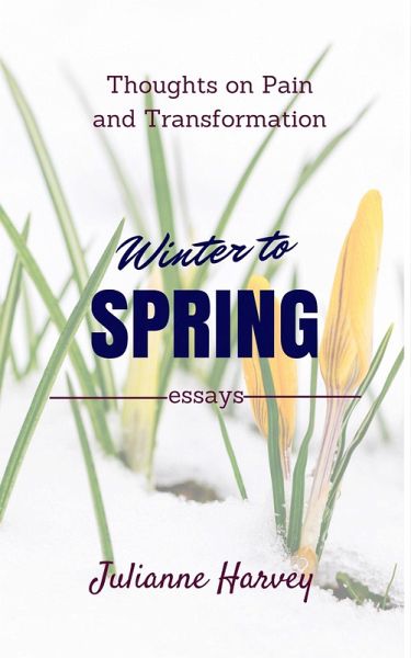 Winter to Spring: Thoughts on Pain and Transformation (eBook, ePUB) Winter to Spring: Thoughts on Pain and Transformation (eBook, ePUB)