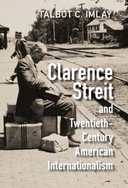 Clarence Streit and Twentieth-Century American Internationalism (eBook, PDF) Clarence Streit and Twentieth-Century American Internationalism (eBook, PDF)