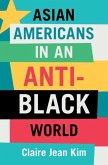 Asian Americans in an Anti-Black World (eBook, PDF) Asian Americans in an Anti-Black World (eBook, PDF)