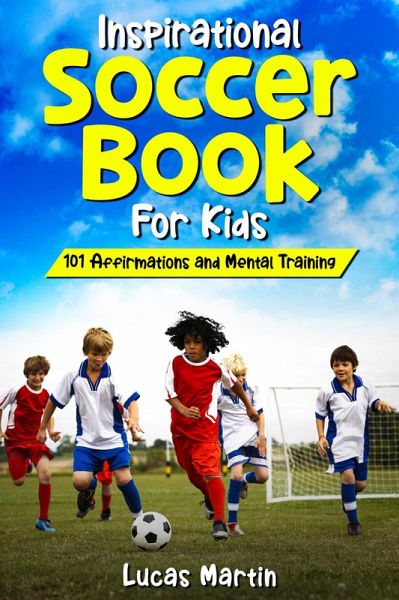 Inspirational Soccer Book for Kids: 101 Affirmations and Mental Training (Inspirational Soccer Stories For Kids, #2) (eBook, ePUB)