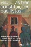As Três Constituições Pacifistas: a rejeição à guerra nas Constituições do Japão, da Itália e da Alemanha (eBook, ePUB) As Três Constituições Pacifistas: a rejeição à guerra nas Constituições do Japão, da Itália e da Alemanha (eBook, ePUB)
