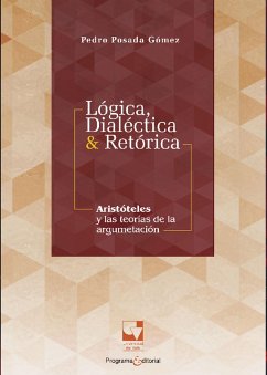 Lógica, dialéctica & retórica. Aristóteles y las teorías de la argumentación (eBook, ePUB) - Posada Gómez, Pedro