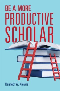 Be a More Productive Scholar (eBook, ePUB) - Kiewra, Kenneth A.