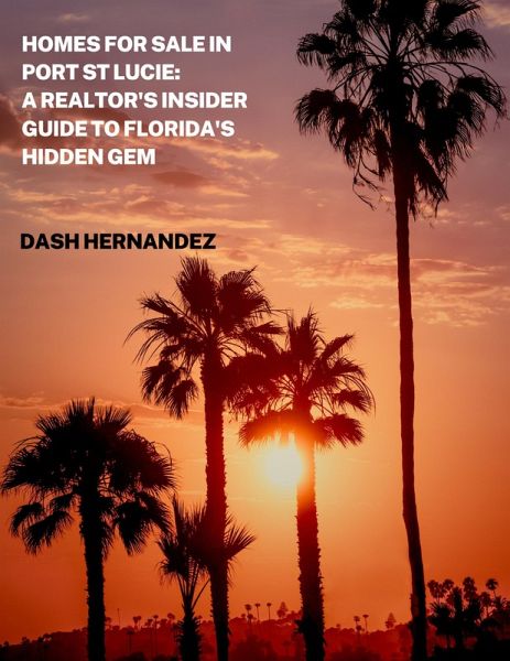Homes for sale in Port St Lucie: A Realtor's Insider Guide to Florida's Hidden Gem (eBook, ePUB) Homes for sale in Port St Lucie: A Realtor's Insider Guide to Florida's Hidden Gem (eBook, ePUB)