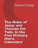 The Roles of Jesus and Thomas the Twin in the Five Primary Astro Calendars (The True Christ Revealed and His Space Age Relevance, #2) (eBook, ePUB) The Roles of Jesus and Thomas the Twin in the Five Primary Astro Calendars (The True Christ Revealed and His Space Age Relevance, #2) (eBook, ePUB)