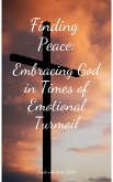 Finding Peace: Embracing God in Times of Emotional Turmoil (eBook, ePUB) Finding Peace: Embracing God in Times of Emotional Turmoil (eBook, ePUB)