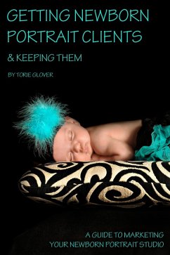 Getting Newborn Portrait Clients (eBook, ePUB) - Glover, Torie