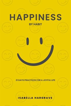 Happiness by Habit: 21 Days Practices for a Joyful Life (eBook, ePUB) - Hargrave, Isabella