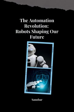 The Automation Revolution: Building a Safer, More Fulfilling Future with Robots - Sanobar