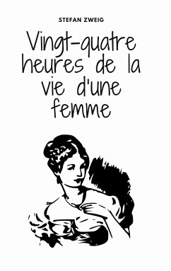 Vingt-quatre heures de la vie d'une femme - Zweig, Stefan