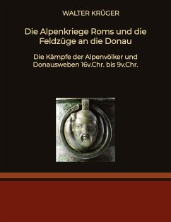 Die Alpenkriege Roms und die Feldzüge an die Donau - Krüger, Walter