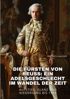 Die Fürsten von Reuss: Ein Adelsgeschlecht im Wandel der Zeit - Wagner, Friedrich