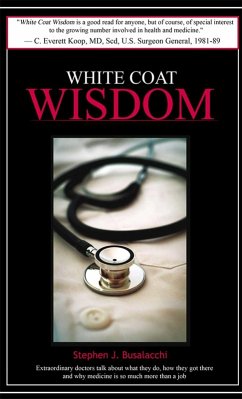 White Coat Wisdom: Extraordinary doctors talk about what they do, how they got there and why medicine is so much more than a job (eBook, ePUB) - Busalacchi, Stephen