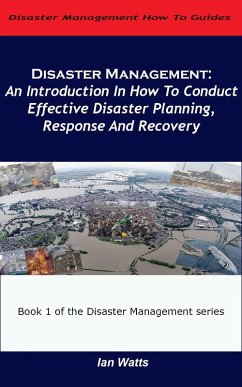 Disaster Management: An Introduction In How To Conduct Effective Disaster Planning, Response And Recovery (eBook, ePUB) - Watts, Ian