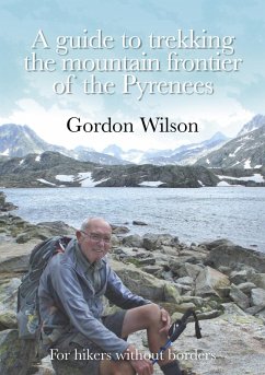 A Guide to Trekking the Mountain Frontier of the Pyrenees - For Hikers without Borders (eBook, ePUB) - Wilson, Gordon