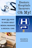 Doctors, Hospitals, Insurers, Oh My! What You Need to know about Health Insurance and Health Care (eBook, ePUB) Doctors, Hospitals, Insurers, Oh My! What You Need to know about Health Insurance and Health Care (eBook, ePUB)