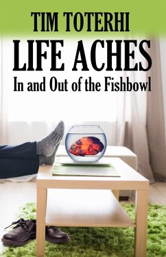 Life Aches: In and Out of the Fishbowl (eBook, ePUB) - Toterhi, Tim