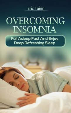 Overcoming Insomnia : Fall Asleep Fast And Enjoy Deep Refreshing Sleep (eBook, ePUB) - Tairin, Eric
