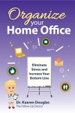 Organize Your Home Office: Eliminate Stress and Increase Your Bottom Line.(The Follow Up Doctor's Prescription for Business Success Book 2) (eBook, ePUB) Organize Your Home Office: Eliminate Stress and Increase Your Bottom Line.(The Follow Up Doctor's Prescription for Business Success Book 2) (eBook, ePUB)