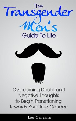 Cover The Transgender Men's Guide to Life: Overcoming Doubt and Negative Thoughts to Begin Transitioning Towards Your True Gender (eBook, ePUB)
