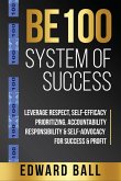 Be 100 System of Success: Leverage Respect, Self-Efficacy, Prioritizing, Accountability, Responsibility, & Self-Advocacy for Success & Profit (eBook, ePUB) Be 100 System of Success: Leverage Respect, Self-Efficacy, Prioritizing, Accountability, Responsibility, & Self-Advocacy for Success & Profit (eBook, ePUB)