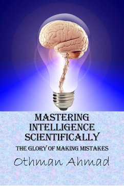 Mastering Intelligence Scientifically: The Glory of Making Mistakes (eBook, ePUB) - Ahmad, Othman