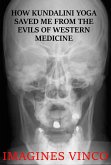 How Kundalini Yoga Saved Me from the Evils of Western Medicine (eBook, ePUB) How Kundalini Yoga Saved Me from the Evils of Western Medicine (eBook, ePUB)