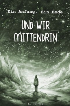 Ein Anfang. Ein Ende. Und wir mittendrin. - Sander, Katja