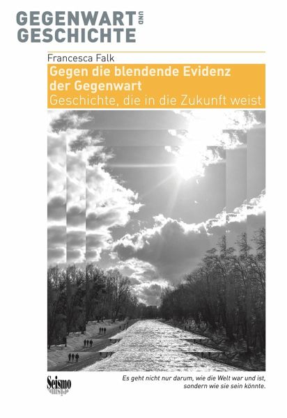 Gegen die blendende Evidenz der Gegenwart Gegen die blendende Evidenz der Gegenwart