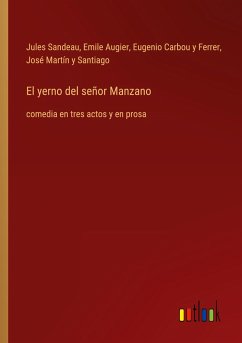 El yerno del señor Manzano - Sandeau, Jules; Augier, Emile; Carbou Y Ferrer, Eugenio; Martín y Santiago, José