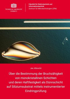 Über die Bestimmung der Bruchzähigkeit von monokristallinen Schichten und deren Haftfestigkeit als Dünnschicht auf Siliziumsubstrat mittels instrumentierter Eindringprüfung - Albrecht, Jan