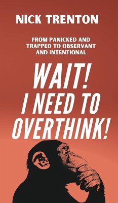 Wait! I Need to Overthink! From Panicked and Trapped to Observant and Intentional - Trenton, Nick
