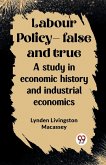 Labour policy-false and true A study in economic history and industrial economics