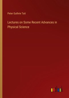 Lectures on Some Recent Advances in Physical Science - Tait, Peter Guthrie