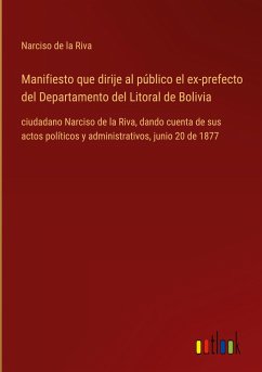 Manifiesto que dirije al público el ex-prefecto del Departamento del Litoral de Bolivia