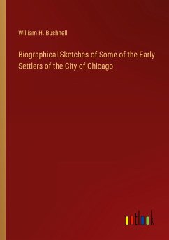 Biographical Sketches of Some of the Early Settlers of the City of Chicago