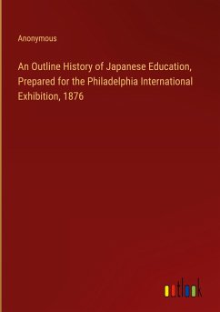 An Outline History of Japanese Education, Prepared for the Philadelphia International Exhibition, 1876