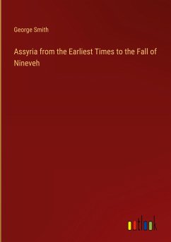 Assyria from the Earliest Times to the Fall of Nineveh - Smith, George
