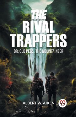 The Rival Trappers Or, Old Pegs, The Mountaineer - Aiken, Albert W.