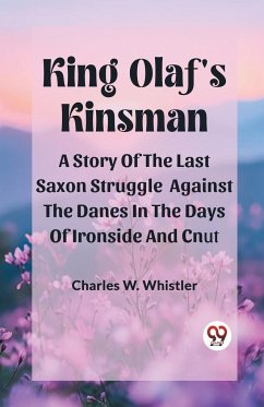 King Olaf'S Kinsman A Story Of The Last Saxon Struggle Against The Danes In The Days Of Ironside And Cnut - Whistler, Charles W.